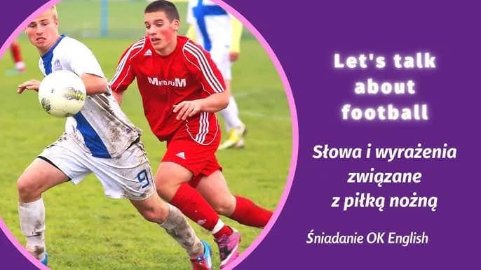 Jak jest po angielsku grać w piłkę nożną - poznaj różnice w terminologii